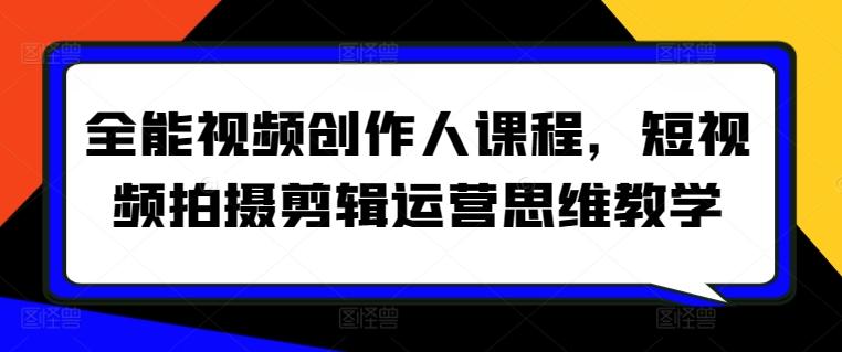 全能视频创作人课程，短视频拍摄剪辑运营思维教学-E网资源