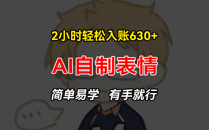 2小时轻松入账630+赚钱项目，手把手教你做AI自制表情，简单易学有手就行-E网资源