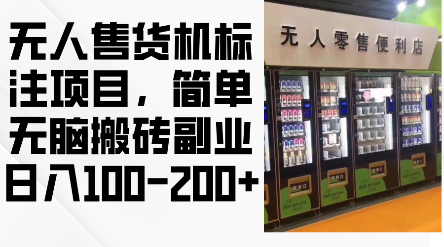 无人售货机标注项目，简单无脑搬砖副业，日入100-200+-E网资源