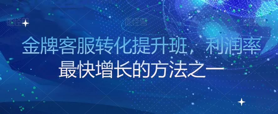 金牌客服转化提升班，利润率最快增长的方法之一-E网资源