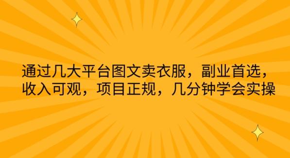 通过几大平台图文卖衣服，副业首选，收入可观，项目正规，几分钟学会实操【揭秘】-E网资源
