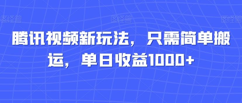 腾讯视频新玩法，只需简单搬运，单日收益1000+-E网资源