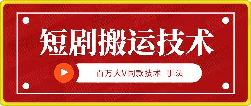 9月百万大V同款短剧搬运技术，稳定新技术，5分钟一个作品-E网资源