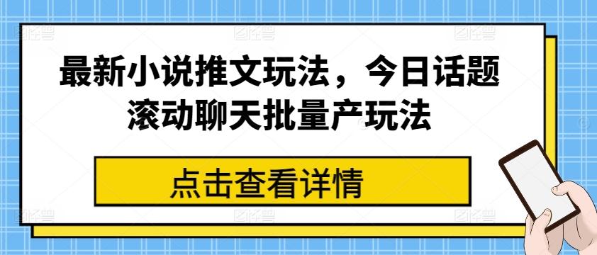 最新小说推文玩法，今日话题滚动聊天批量产玩法-E网资源