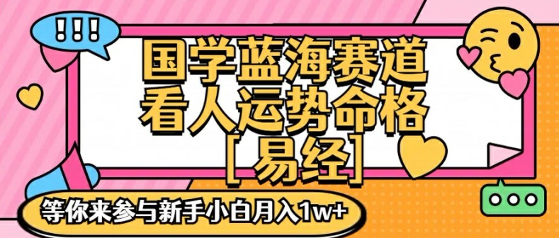 国学蓝海赋能赛道，零基础学习，手把手教学独一份新手小白月入1W+【揭秘】-E网资源