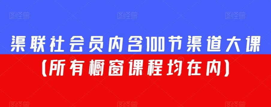 渠联社会员内含100节渠道大课（所有橱窗课程均在内）-E网资源