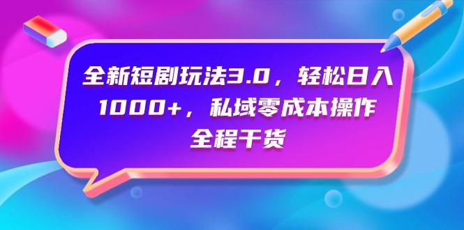 (9794期)全新短剧玩法3.0，轻松日入1000+，私域零成本操作，全程干货-E网资源
