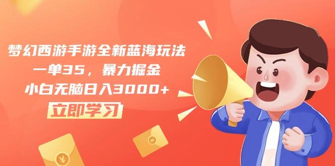 梦幻西游手游全新蓝海玩法，一单35，暴力掘金，小白无脑日入3000+-E网资源