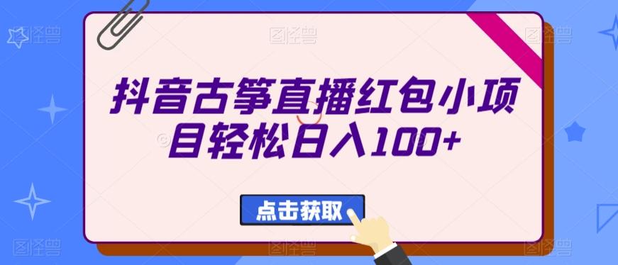抖音古筝直播红包小项目轻松日入100+-E网资源