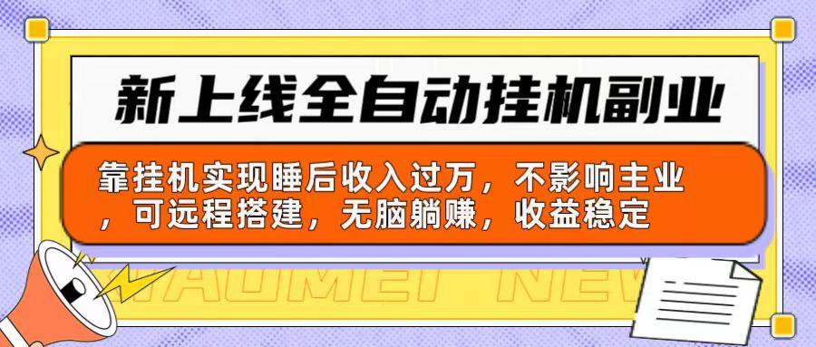 新上线全自动挂机副业：靠挂机实现睡后收入过万，不影响主业可远程搭建…-E网资源