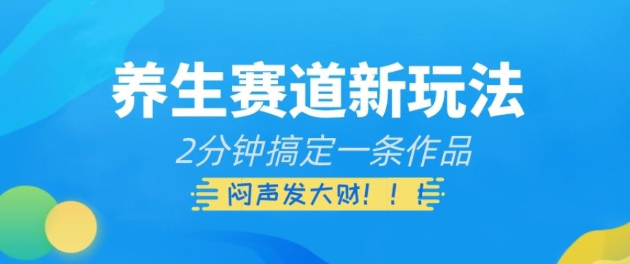 养生赛道新玩法，2分钟搞定一条作品，闷声发大财【揭秘】-E网资源