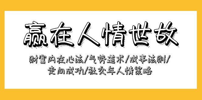 (9959期)赢在-人情世故：财富内在心法/气势道术/成事法则/走向成功/社交与人情策略-E网资源