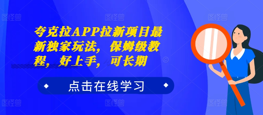 夸克拉APP拉新项目最新独家玩法，保姆级教程，好上手，可长期-E网资源