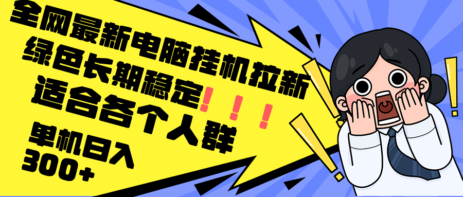 最新电脑挂机拉新，单机300+，绿色长期稳定，适合各个人群-E网资源