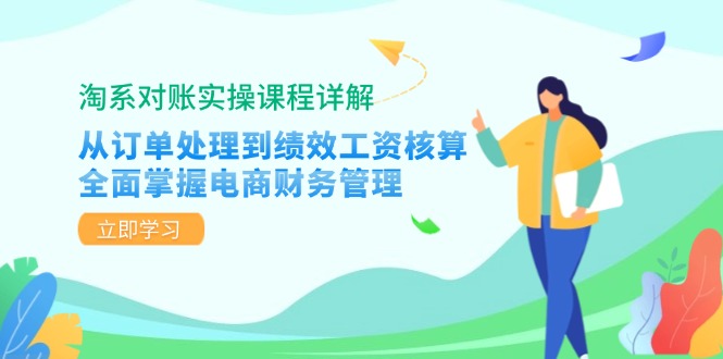 淘系对账实操课程详解：从订单处理到绩效工资核算，全面掌握电商财务管理-E网资源