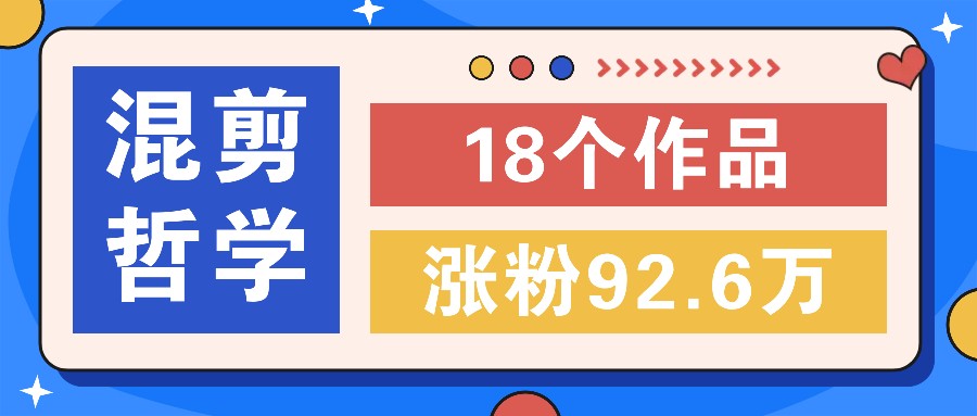 短视频混剪哲学号，小众赛道大爆款18个作品，涨粉92.6万！-E网资源