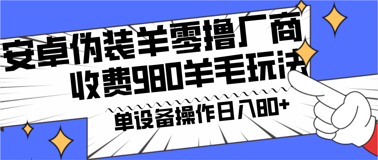 安卓伪装羊零撸厂商羊毛项目，单机日入80+，可矩阵，多劳多得，收费980项目直接公开-E网资源