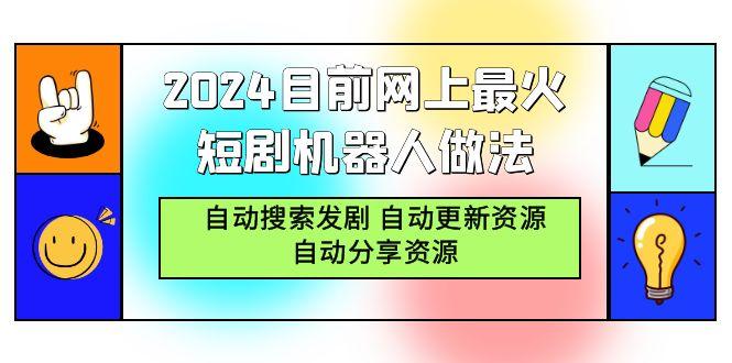 (9293期)2024目前网上最火短剧机器人做法，自动搜索发剧 自动更新资源 自动分享资源-E网资源