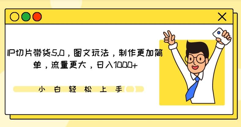 IP切片带货5.0，图文玩法，制作更加简单，流量更大，日入1000+【揭秘】-E网资源