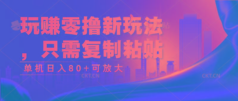 玩赚零撸新玩法，只需复制粘贴，单机日入80+可放大-E网资源