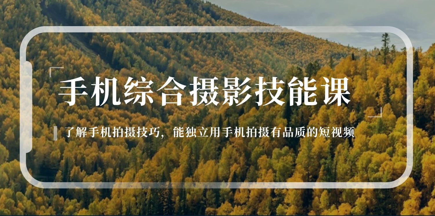 手机综合摄影技能课：学习手机拍摄技巧，用手机拍摄有品质短视频-126节-E网资源