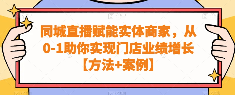 同城直播赋能实体商家，从0-1助你实现门店业绩增长【方法+案例】-E网资源