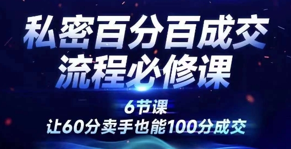 私密百分百成交流程线上训练营，绝对成交，让60分卖手也能100分成交-E网资源