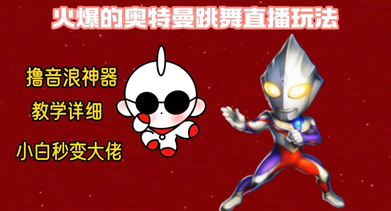 最新火爆奥特曼跳舞24小时无人直播，单场6小时撸10W音浪，小白也可操作，保姆级教学【揭秘】-E网资源