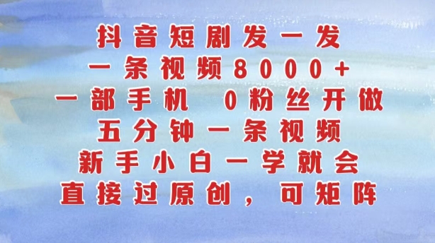 抖音短剧发一发，五分钟一条视频，新手小白一学就会，只要一部手机，0粉丝即可操作-E网资源