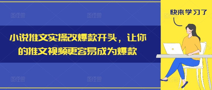 小说推文实操改爆款开头，让你的推文视频更容易成为爆款-E网资源