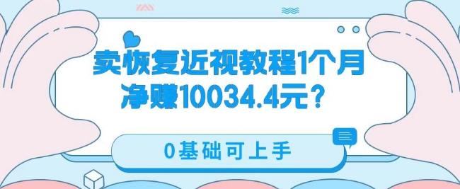 卖恢复近视教程1单59.9，1个月净赚10034.4元？0基础可上手-E网资源