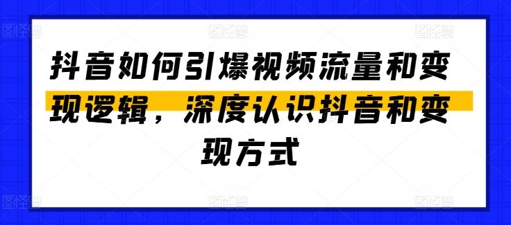 抖音如何引爆视频流量和变现逻辑，深度认识抖音和变现方式-E网资源