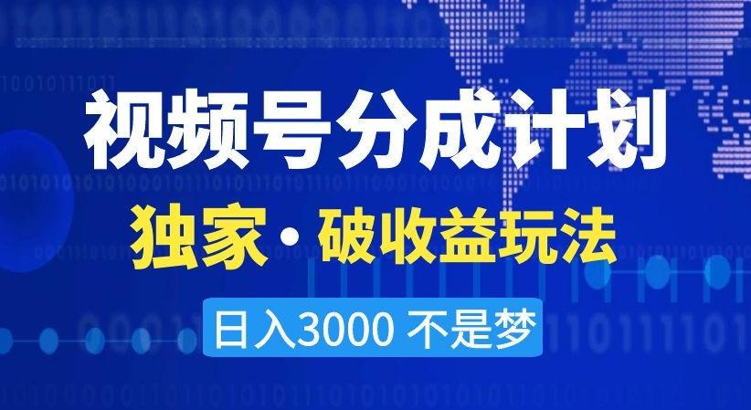 视频号分成计划，独家·破收益玩法，日入3000不是梦【揭秘】-E网资源