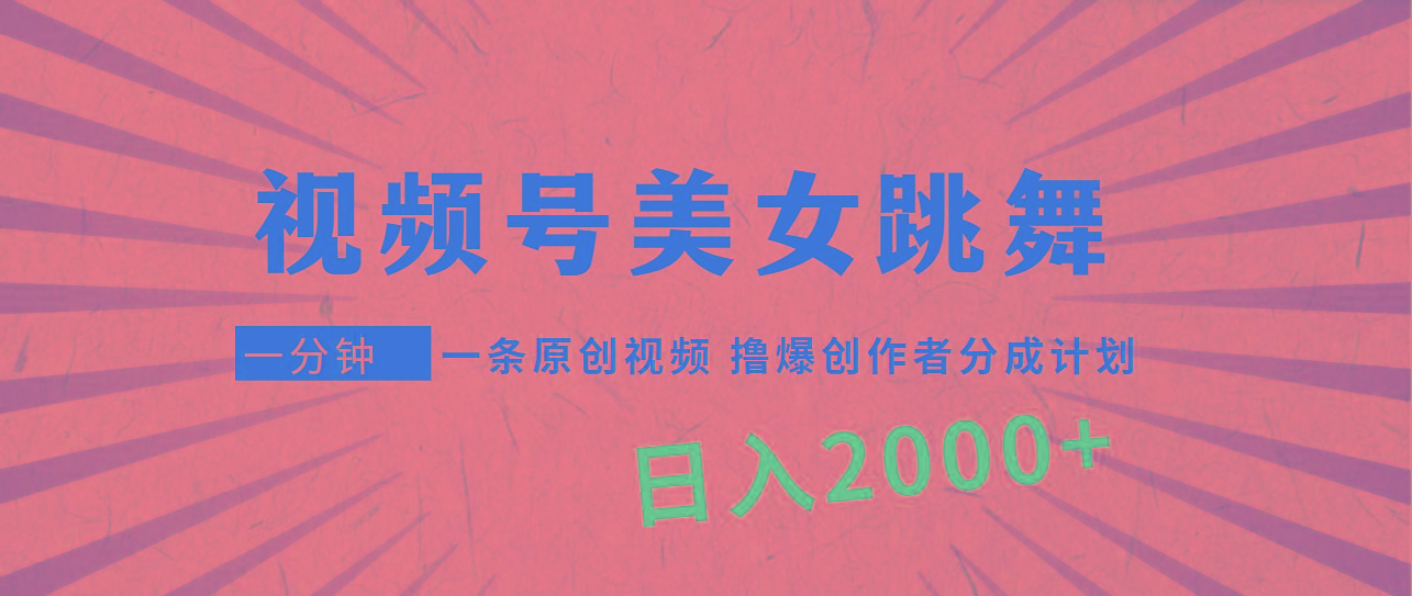(9272期)视频号，美女跳舞，一分钟一条原创视频，撸爆创作者分成计划，日入2000+-E网资源