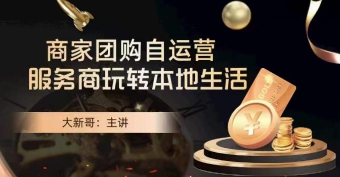 大新哥·商家团购自运营-玩转本地生活-E网资源