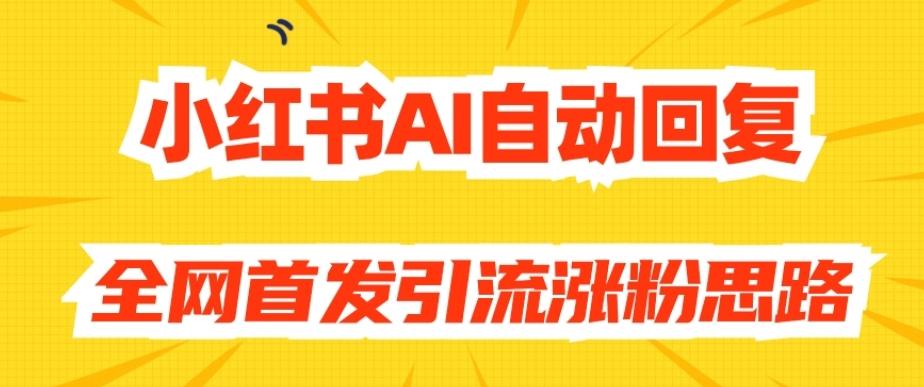 【原创开发】小红书AI自动回复，全网首发引流涨粉思路-E网资源