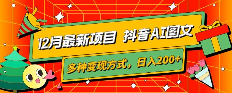 12月最新项目，抖音AI图文，自带爆款流量，多种变现方式，日入200+-E网资源