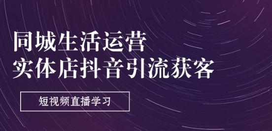 同城生活运营-实体店抖音引流获客：短视频直播学习(9节课)-E网资源