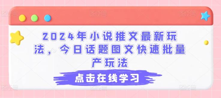 2024年小说推文最新玩法，今日话题图文快速批量产玩法-E网资源