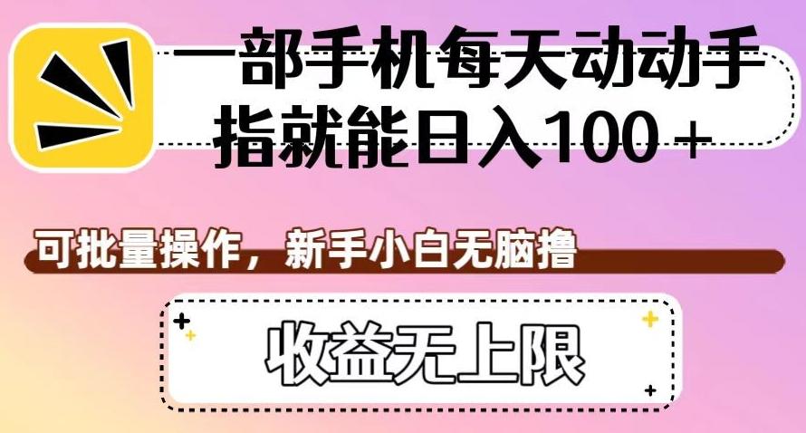 一部手机每天动动手指就能日入100+，可批量操作，新手小白无脑撸，收益无上限【揭秘】-E网资源