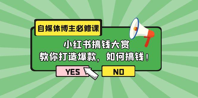 (9885期)自媒体博主必修课：小红书搞钱大赏，教你打造爆款，如何搞钱(11节课)-E网资源