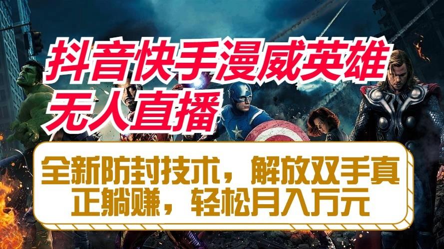 抖音快手漫威英雄无人直播，全新防封技术，解放双手真正躺赚，轻松月入万元-E网资源