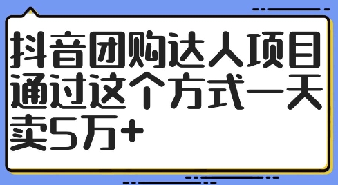 抖音团购达人项目，通过这个方式一天卖5万+【揭秘】-E网资源