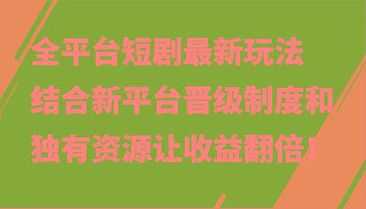 全平台短剧最新玩法，结合新平台晋级制度和独有资源让收益翻倍！-E网资源