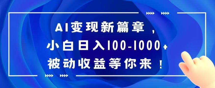 AI变现新篇章，小白日入100-1000+被动收益等你来【揭秘】-E网资源