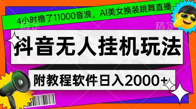 4小时撸了1.1万音浪，AI美女换装跳舞直播，抖音无人挂机玩法，对新手小白友好，附教程和软件【揭秘】-E网资源