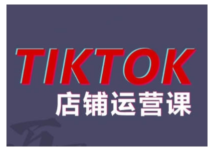 2024TikTok小店运营课程，帮助你解决东南亚跨境TK店铺运营五大常见问题-E网资源