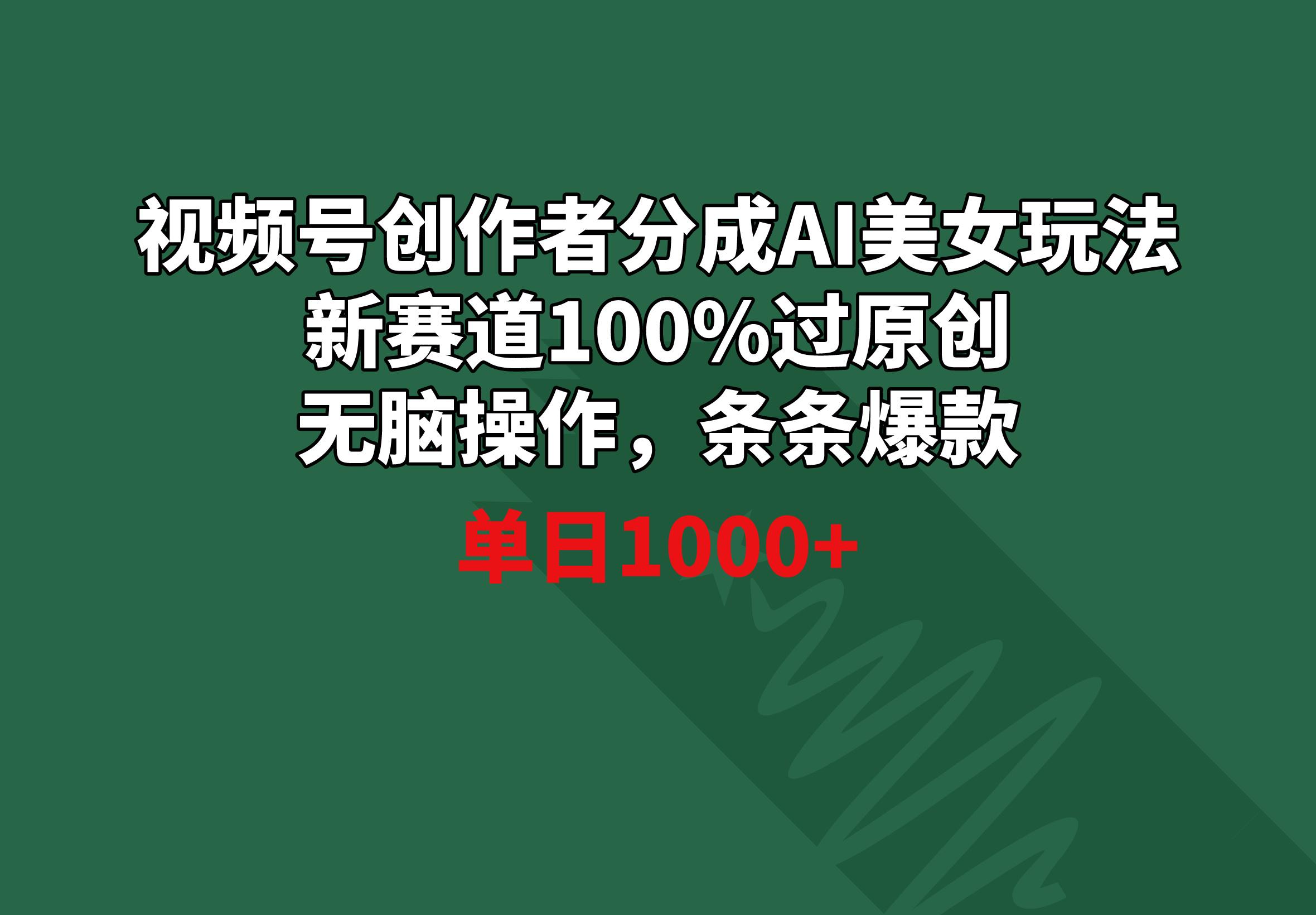 视频号创作者分成AI美女玩法 新赛道100%过原创无脑操作 条条爆款 单日1000+-E网资源