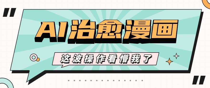 AI国风治愈漫画文案玩法，条条都是爆款，1个作品收益500+【视频+软件】-E网资源