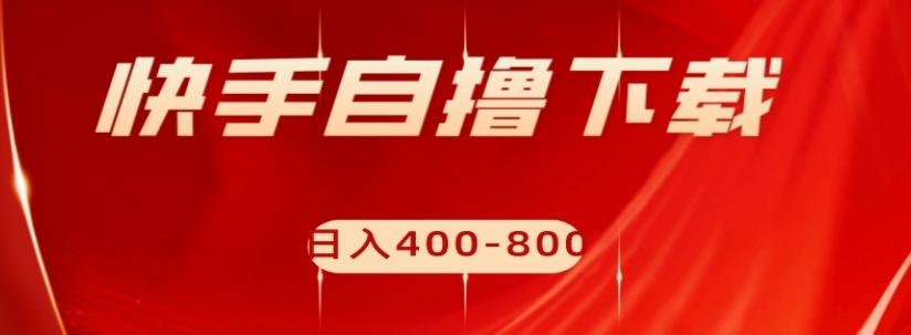 快手自撸下载项目，每天花一个小时，日入400-800【揭秘】-E网资源